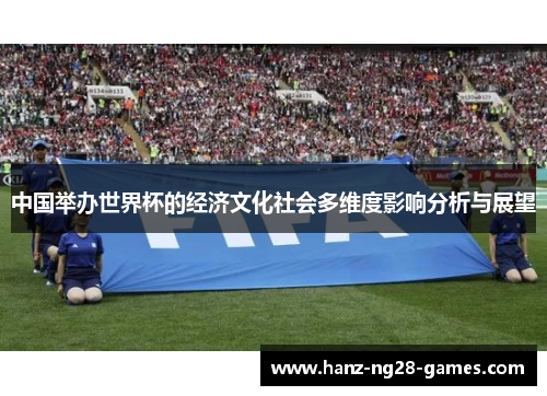 中国举办世界杯的经济文化社会多维度影响分析与展望