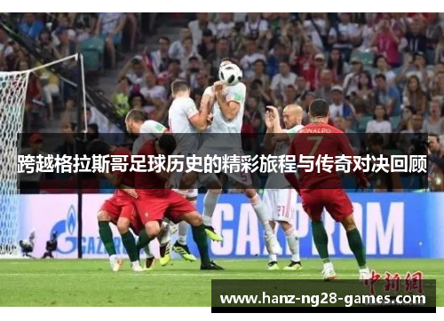跨越格拉斯哥足球历史的精彩旅程与传奇对决回顾