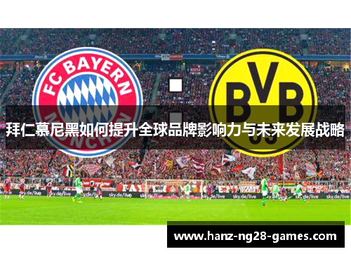 拜仁慕尼黑如何提升全球品牌影响力与未来发展战略