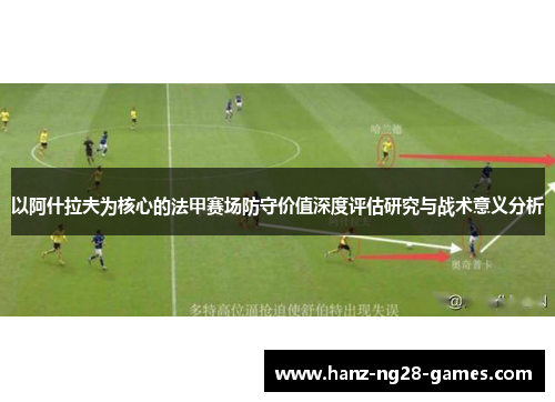 以阿什拉夫为核心的法甲赛场防守价值深度评估研究与战术意义分析
