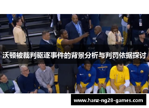 沃顿被裁判驱逐事件的背景分析与判罚依据探讨