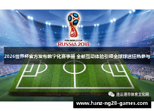 2026世界杯官方发布数字化赛事册 全新互动体验引领全球球迷狂热参与