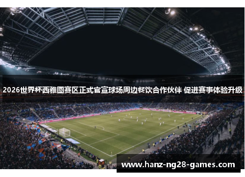 2026世界杯西雅图赛区正式官宣球场周边餐饮合作伙伴 促进赛事体验升级