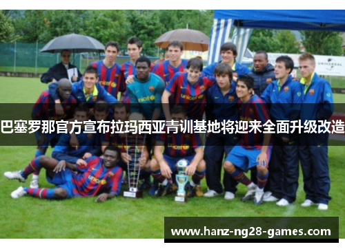 巴塞罗那官方宣布拉玛西亚青训基地将迎来全面升级改造