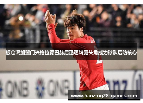 板仓滉加盟门兴格拉德巴赫后迅速崭露头角成为球队后防核心